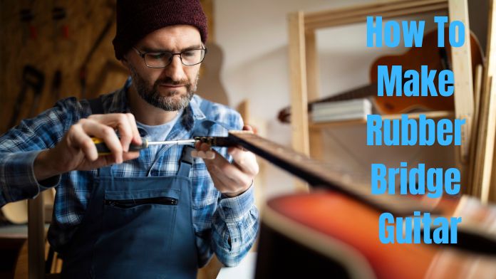 How To Make Rubber Bridge Guitar